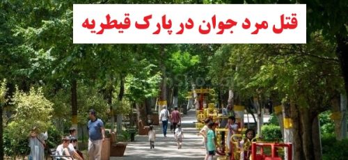 قتل مرد جوان در پارک قیطریه توسط ۴ مرد که به نامزدش متلک گفتند