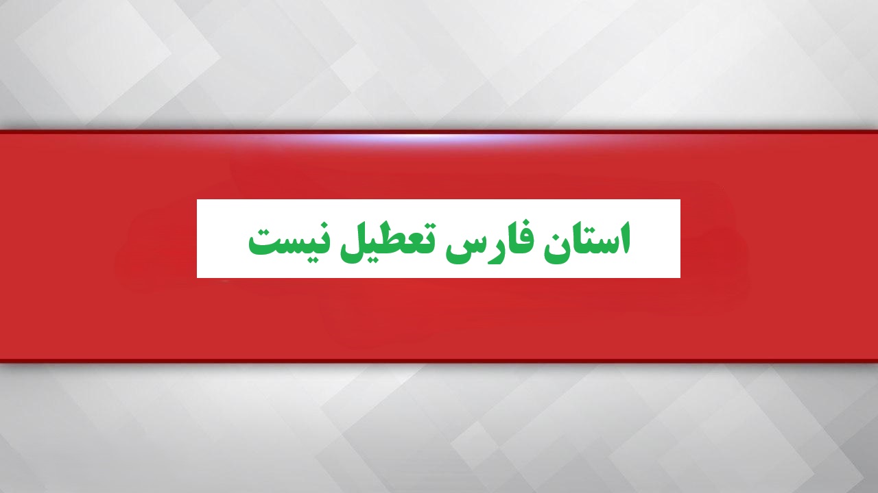 ادارات و مدارس استان فارس روز چهارشنبه 8 اسفند تعطیل نیست